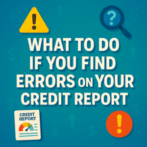 What to Do If You Find Errors on Your Credit Report